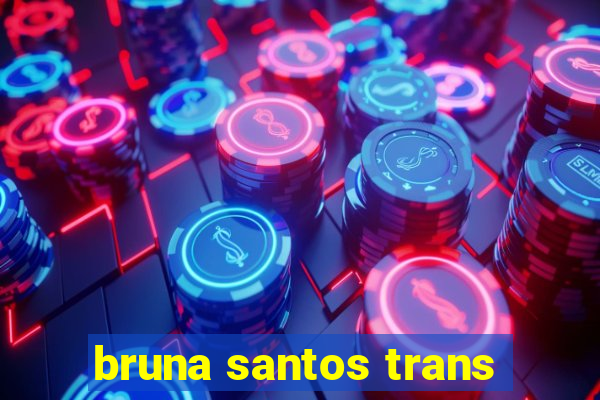 bruna santos trans